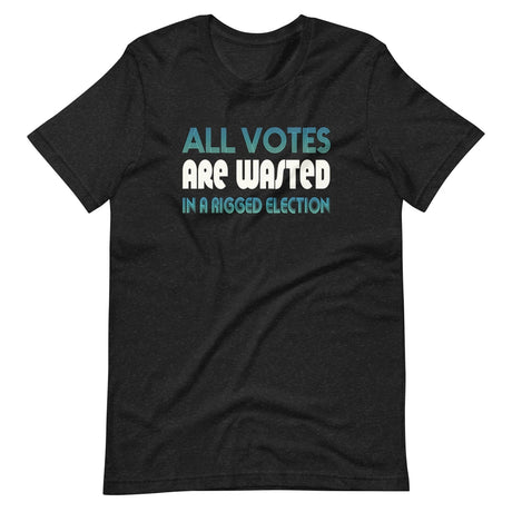 All Votes Are Wasted in a Rigged Election Shirt