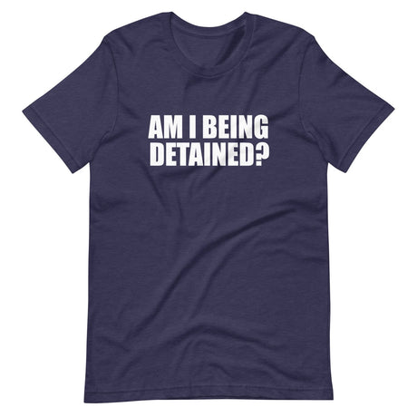 Am I Being Detained Shirt