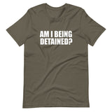 Am I Being Detained Shirt