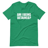 Am I Being Detained Shirt