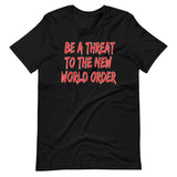 Be A Threat To The New World Order Shirt