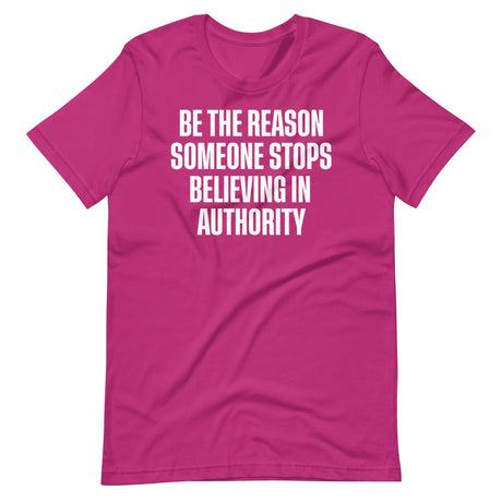 Be The Reason Someone Stops Believing In Authority Shirt