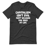 Capitalism Isn't Evil Just Because You Suck Shirt