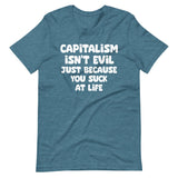 Capitalism Isn't Evil Just Because You Suck Shirt