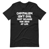 Capitalism Isn't Evil Just Because You Suck Shirt