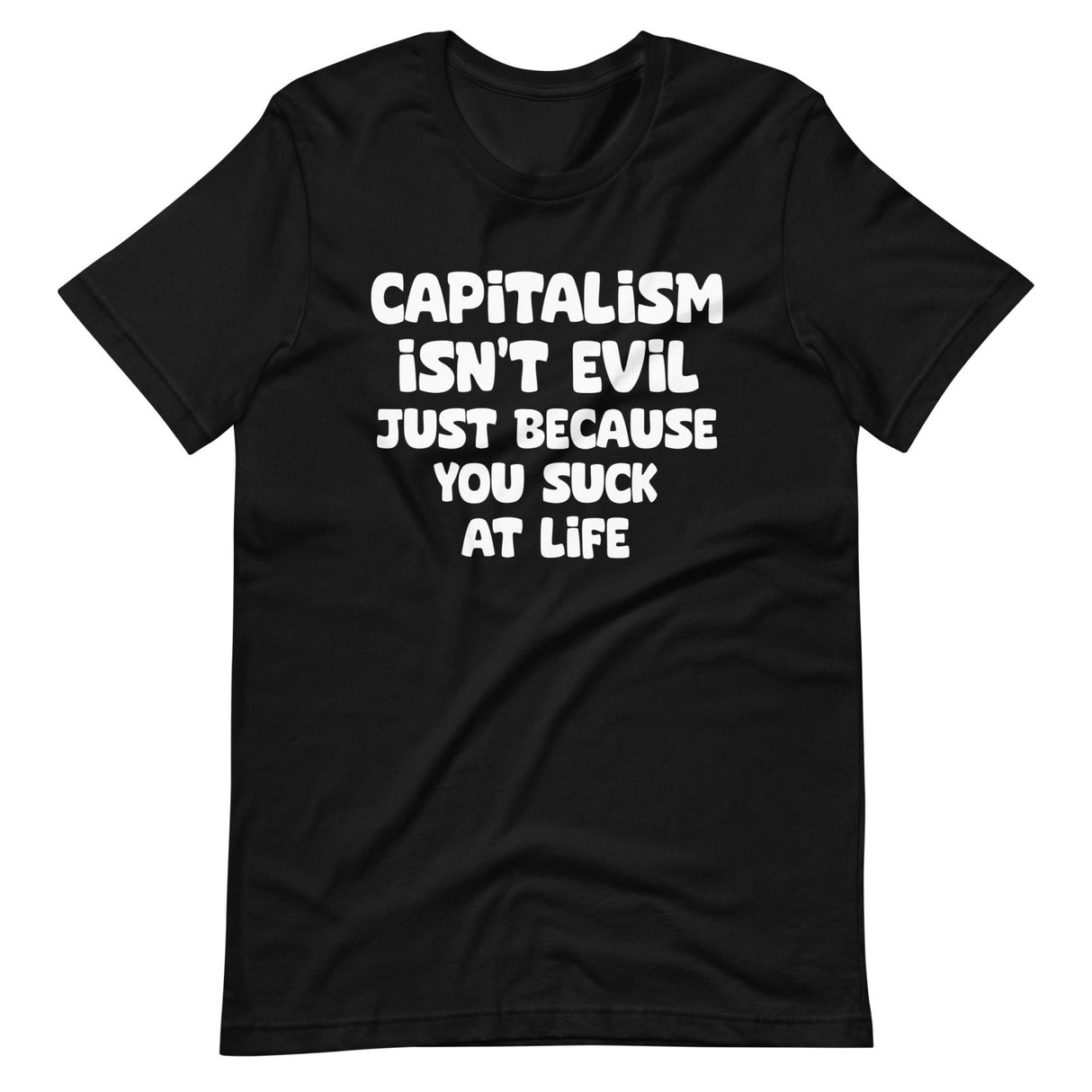 Capitalism Isn't Evil Just Because You Suck Shirt