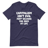 Capitalism Isn't Evil Just Because You Suck Shirt