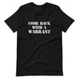 Come Back With A Warrant Shirt