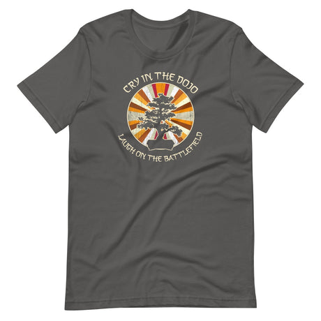 Cry in The Dojo Laugh on The Battlefield Shirt