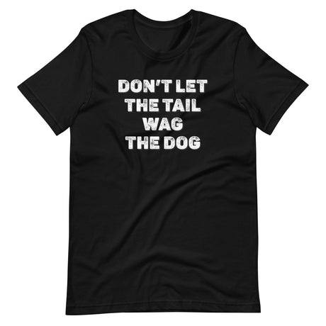 Don't Let The Tail Wag The Dog Shirt