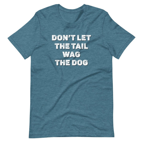 Don't Let The Tail Wag The Dog Shirt