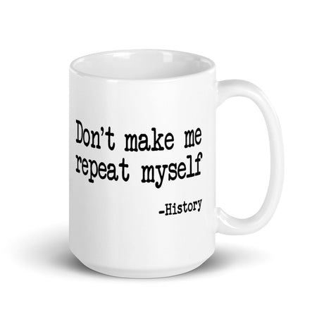 Don't Make Me Repeat Myself History Coffee Mug