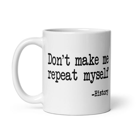 Don't Make Me Repeat Myself History Coffee Mug