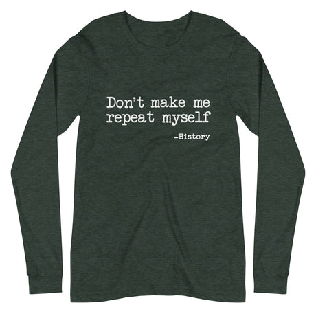 Don't Make Me Repeat Myself History Long Sleeve Shirt