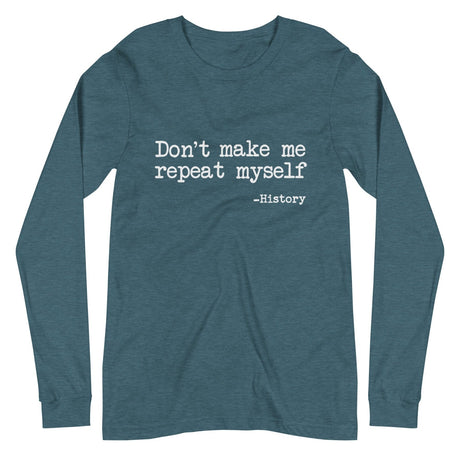 Don't Make Me Repeat Myself History Long Sleeve Shirt