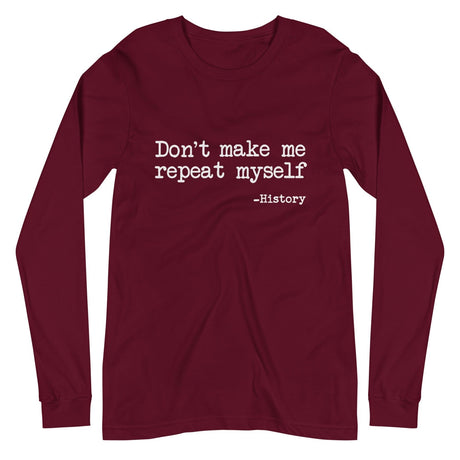 Don't Make Me Repeat Myself History Long Sleeve Shirt