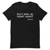 Don't Make Me Repeat Myself History Shirt