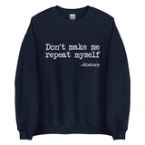 Don't Make Me Repeat Myself History Sweatshirt