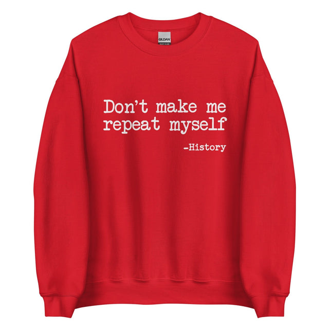 Don't Make Me Repeat Myself History Sweatshirt