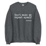 Don't Make Me Repeat Myself History Sweatshirt