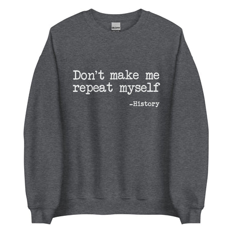 Don't Make Me Repeat Myself History Sweatshirt