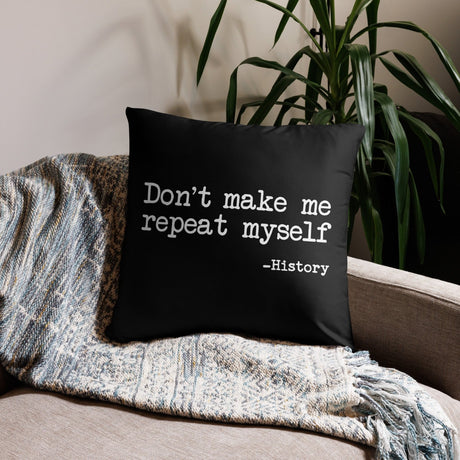 Don't Make Me Repeat Myself History Throw Pillow