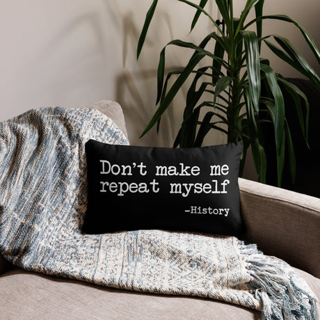 Don't Make Me Repeat Myself History Throw Pillow