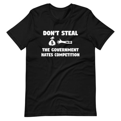 Don't Steal The Government Hates Competition Shirt