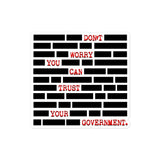 Don't Worry You Can Trust Your Government Sticker