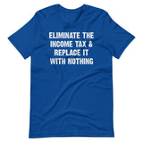 Eliminate The Income Tax And Replace It With Nothing Shirt