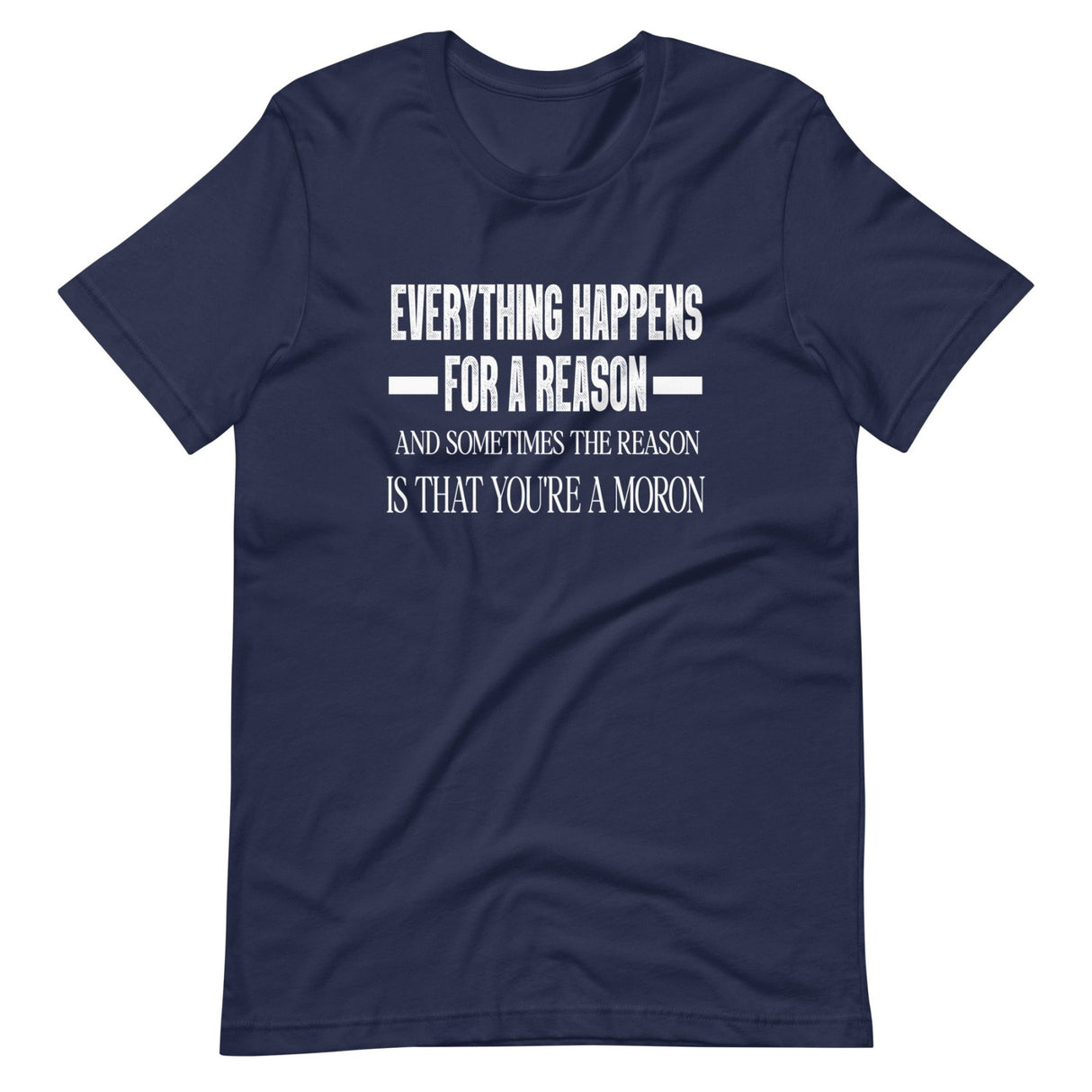 Everything Happens For a Reason Moron Shirt