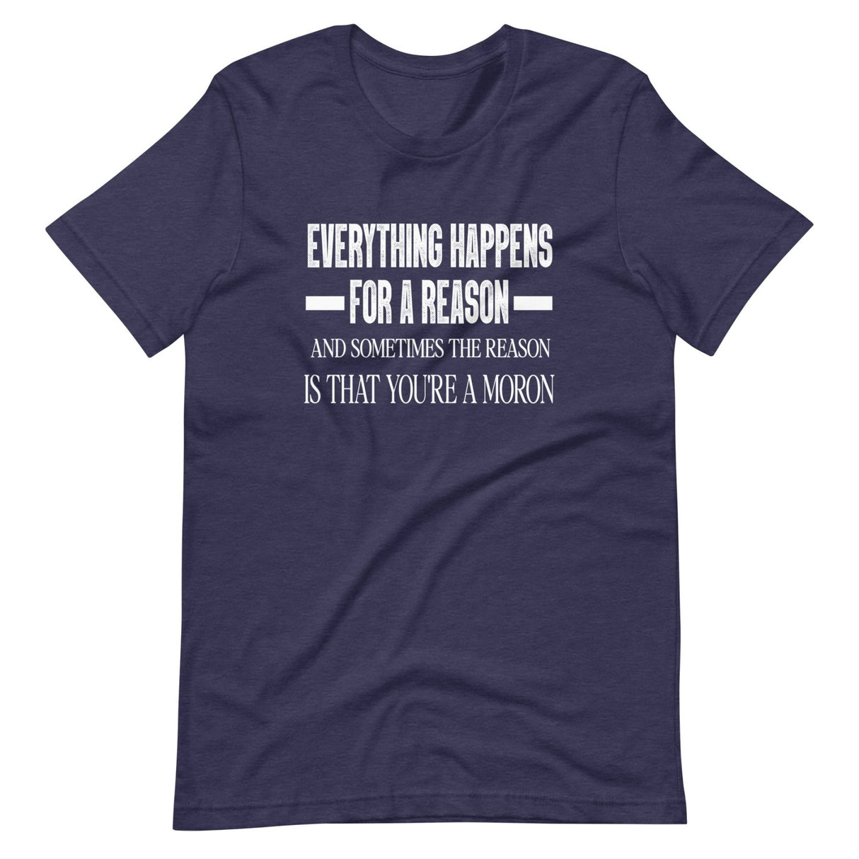 Everything Happens For a Reason Moron Shirt