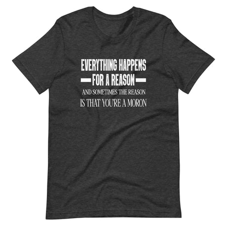 Everything Happens For a Reason Moron Shirt