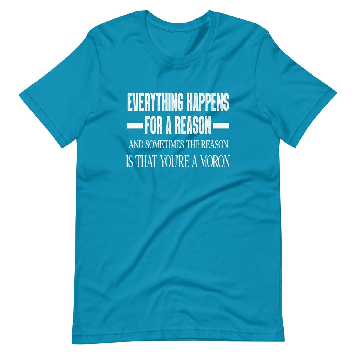 Everything Happens For a Reason Moron Shirt