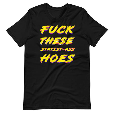 Fuck These Statist - Ass Hoes Shirt