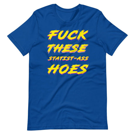 Fuck These Statist - Ass Hoes Shirt