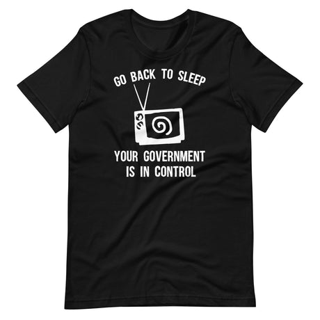 Go Back To Sleep Your Government Is In Control Shirt