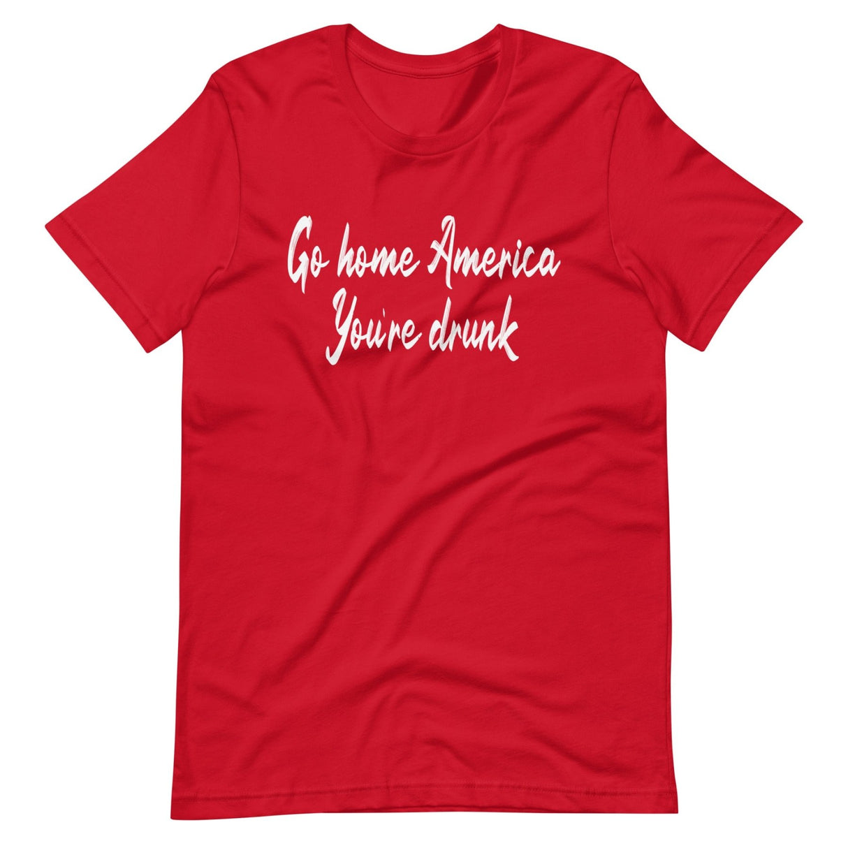 Go Home America You're Drunk Shirt