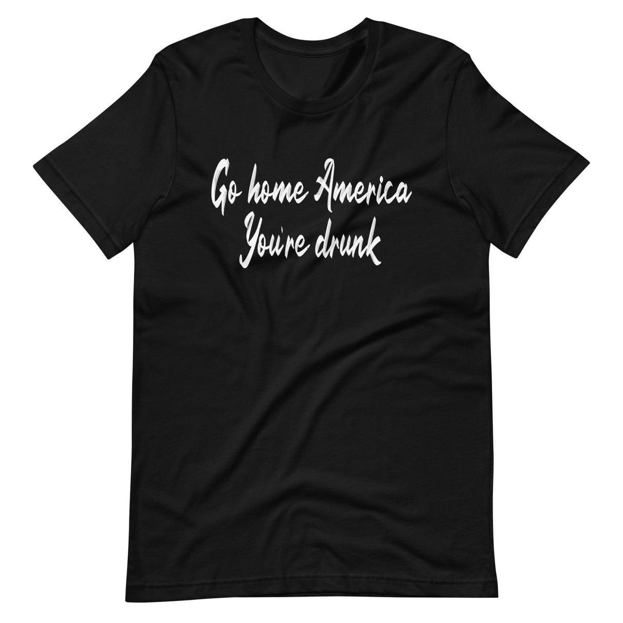 Go Home America You're Drunk Shirt