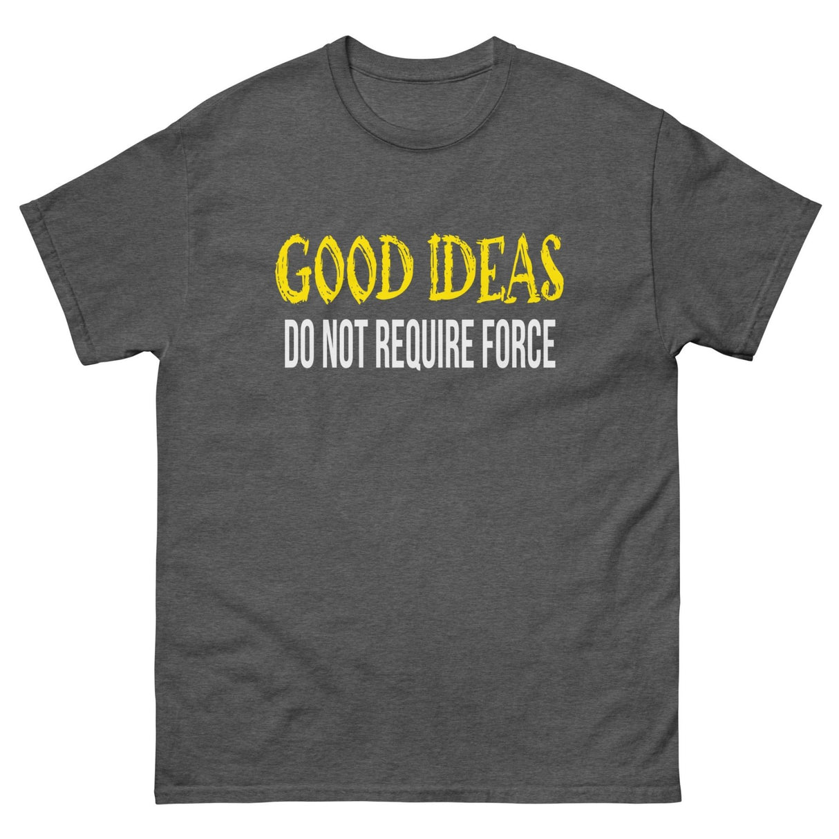 Good Ideas Do Not Require Force Heavy Cotton Shirt