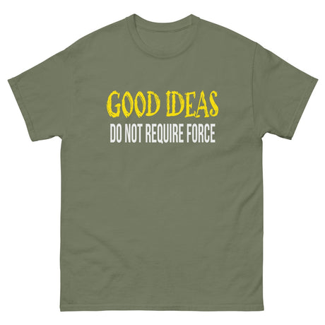 Good Ideas Do Not Require Force Heavy Cotton Shirt