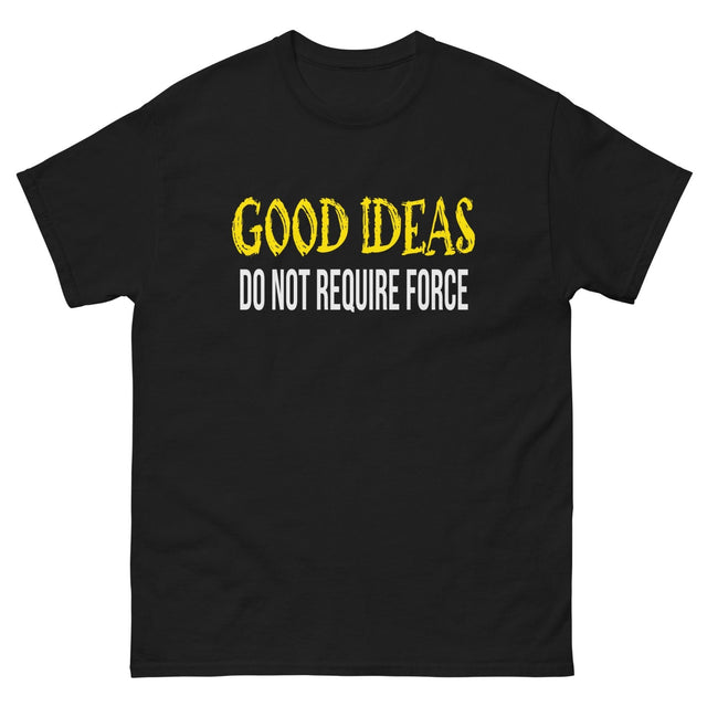 Good Ideas Do Not Require Force Heavy Cotton Shirt