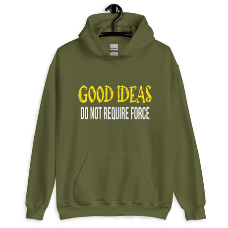 Good Ideas Do Not Require Force Hoodie