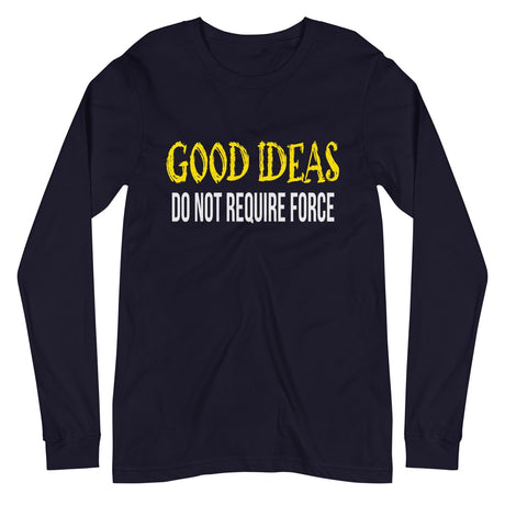 Good Ideas Do Not Require Force Long Sleeve Shirt