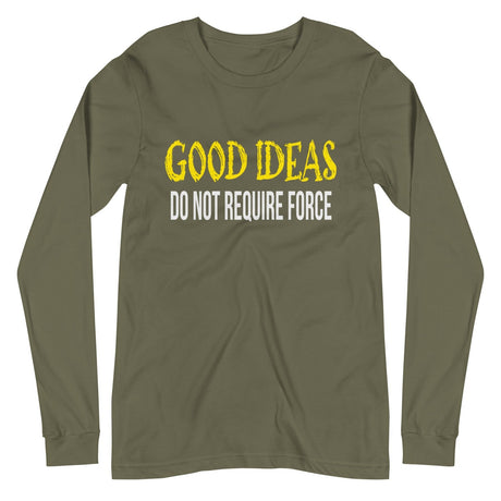 Good Ideas Do Not Require Force Long Sleeve Shirt