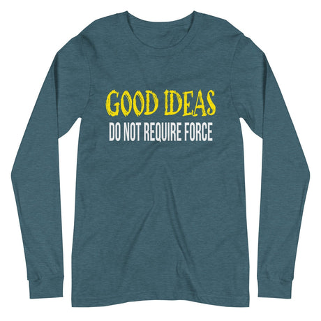 Good Ideas Do Not Require Force Long Sleeve Shirt