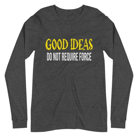 Good Ideas Do Not Require Force Long Sleeve Shirt