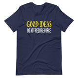 Good Ideas Do Not Require Force Shirt