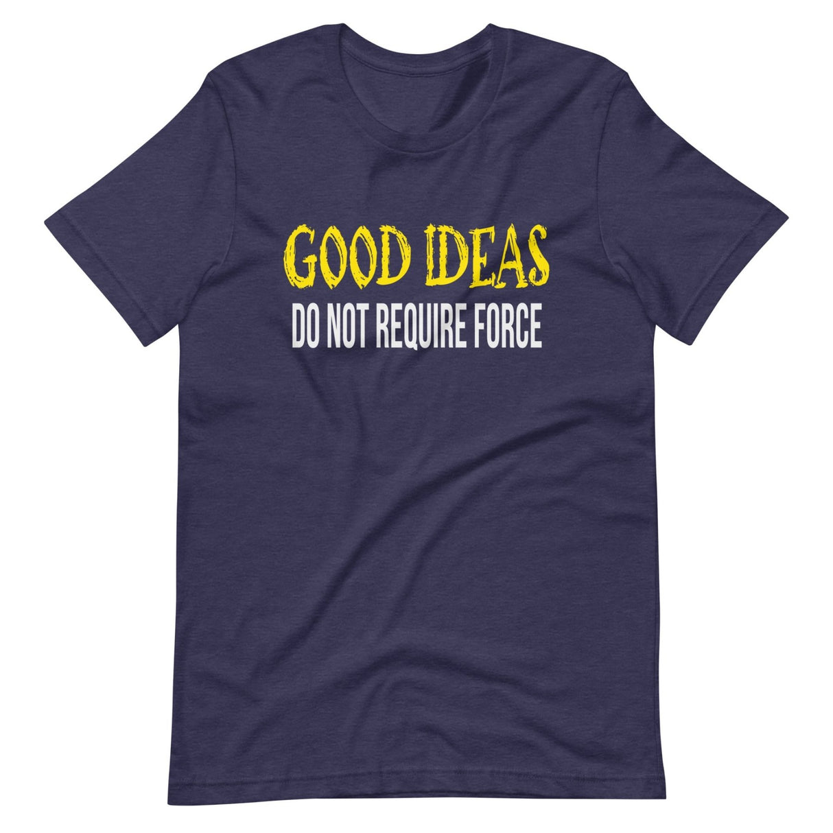 Good Ideas Do Not Require Force Shirt