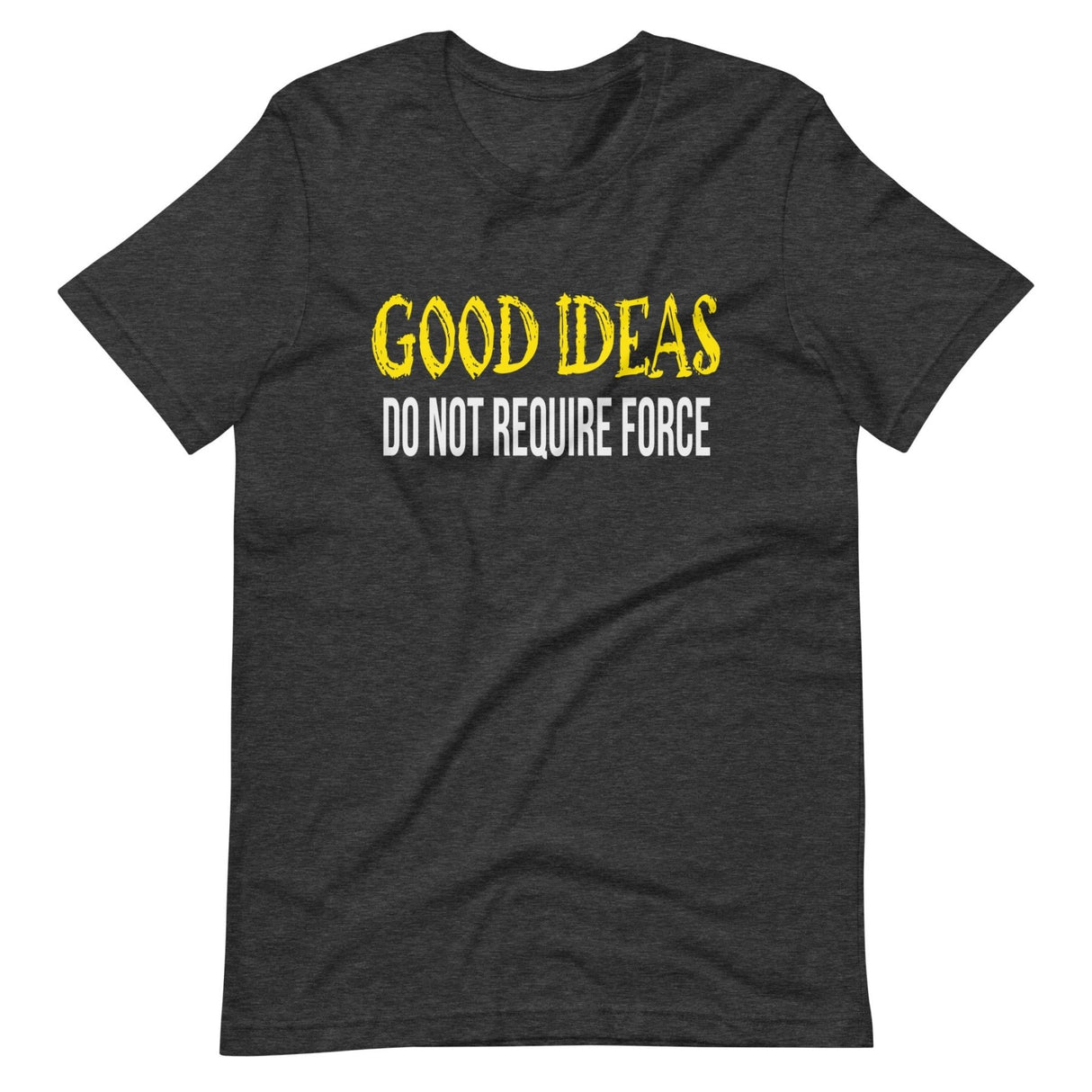 Good Ideas Do Not Require Force Shirt